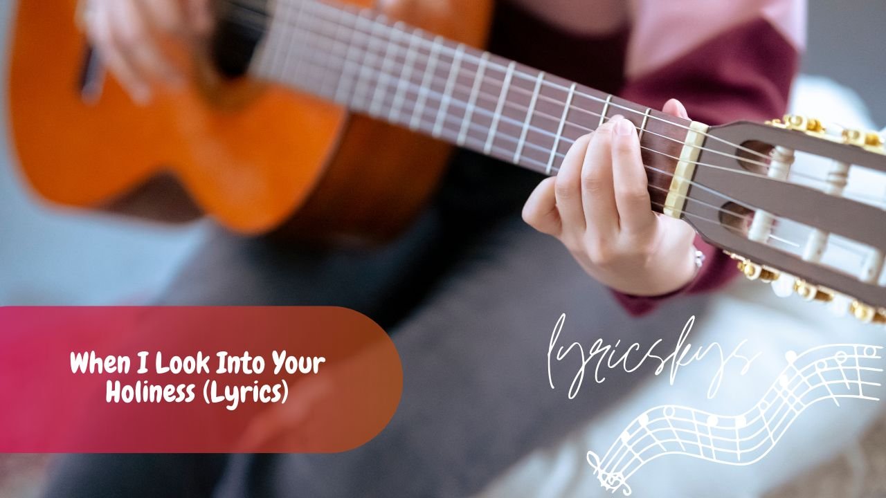 When I Look Into Your Holiness (Lyrics)